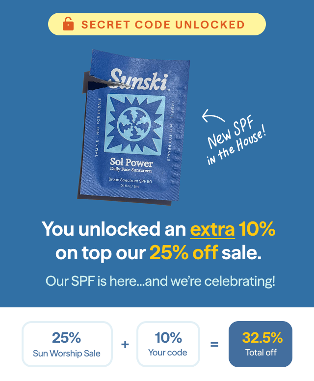 You unlocked an extra 10% on top our 25% off sale. * Our new SPF is here. We're celebrating by making the sale even better — just for the Sunski fam (you!).